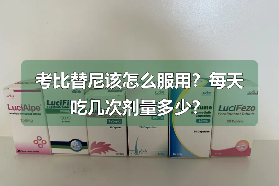 考比替尼该怎么服用?每天吃几次剂量多少?